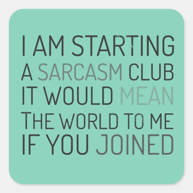 I am starting a sarcasm club. Join me! Square Sticker (Front)