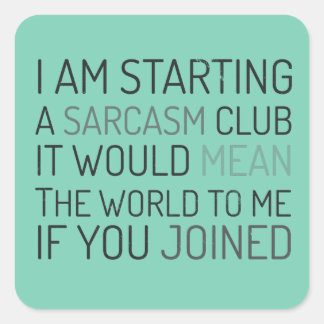 I am starting a sarcasm club. Join me! Square Sticker