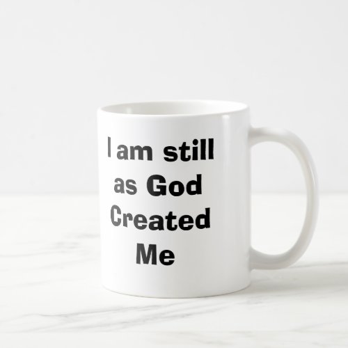 I am still as God Created Me mug