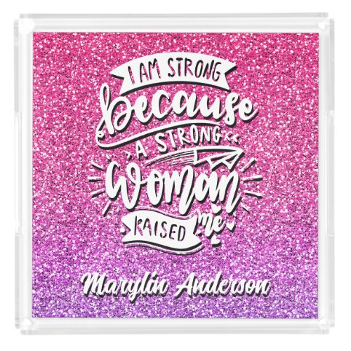 I AM STRONG BECAUSE A STRONG WOMAN RAISED ME ACRYLIC TRAY
