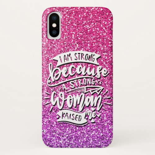 I AM STRONG BECAUSE A STRONG WOMAN RAISED ME iPhone X CASE