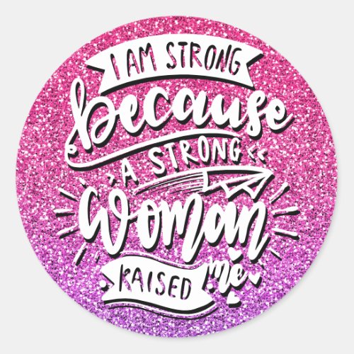 I AM STRONG BECAUSE A STRONG WOMAN RAISED ME CLASSIC ROUND STICKER