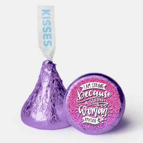 I AM STRONG BECAUSE A STRONG WOMAN RAISED ME HERSHEYS KISSES