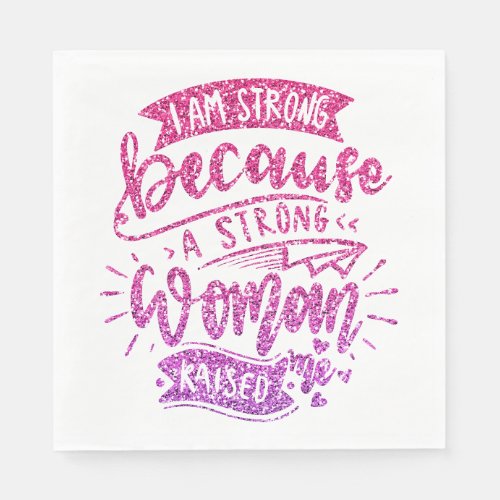 I AM STRONG BECAUSE A STRONG WOMAN RAISED ME NAPKINS