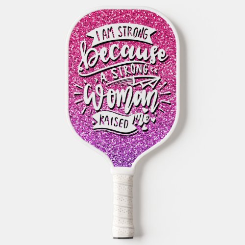 I AM STRONG BECAUSE A STRONG WOMAN RAISED ME PICKLEBALL PADDLE