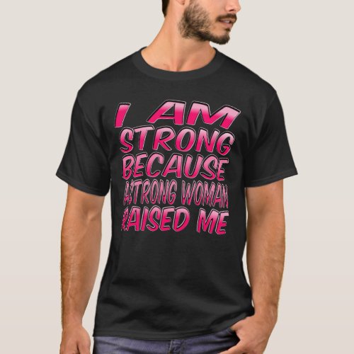 I Am Strong Because A Strong Woman Raised Me T_Shirt