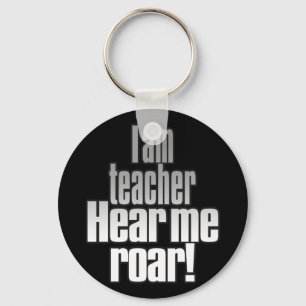 I am teacher. Hear me roar! Gray/Black Keychain