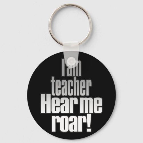 I am teacher Hear me roar GrayBlack Keychain
