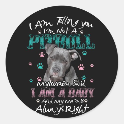 I am telling you Im not a Pitbull My Mom Said Baby Classic Round Sticker