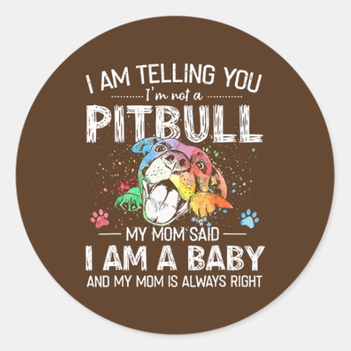 I am telling you im not a pitbull my mom said i classic round sticker
