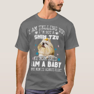 I am telling you Im not a shih tzuMy mom said I am T-Shirt