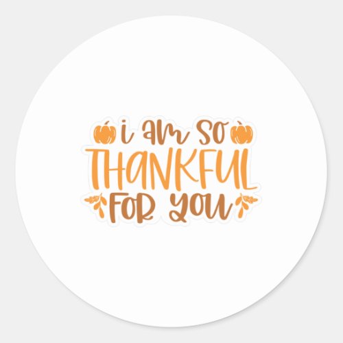 I am Thankful for You Classic Round Sticker