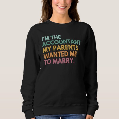 I Am The Accountant My Parents Wanted Me To Marry  Sweatshirt