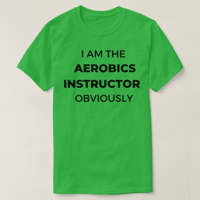 I am the aerobics Instructor obviously T-Shirt (Design Front)