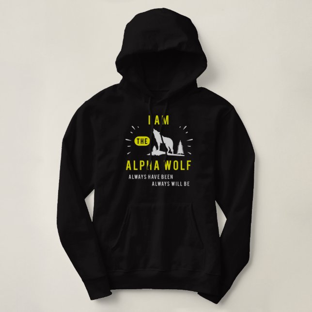 I Am The Alpha Wolf Always Have Been Always Will B Hoodie (Design Front)
