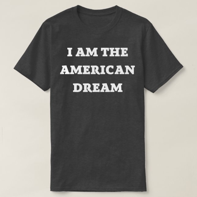 I Am the American Dream T-Shirt (Design Front)