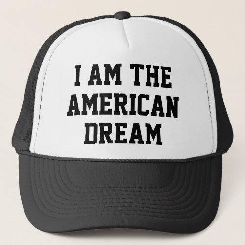 I Am The American Dream Trucker Hat