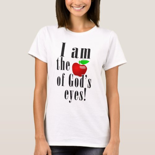 I am the apple of gods eyes T_Shirt