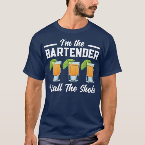 I Am The Bartender I Call Shots Bartender T_Shirt
