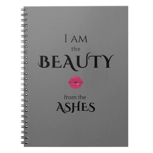 I am the Beauty from the Ashes  Spiral Notebook