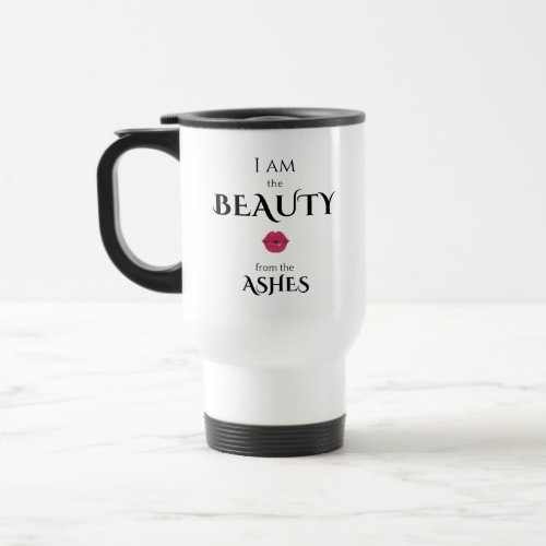 I am the Beauty from the Ashes  Travel Mug