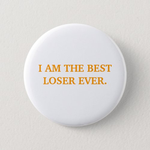 I AM THE BEST LOSER EVER BUTTON