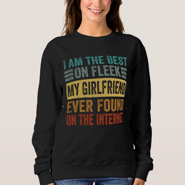 I Am The Best On Fleek My Girlfriend Ever Found    Sweatshirt (Front)