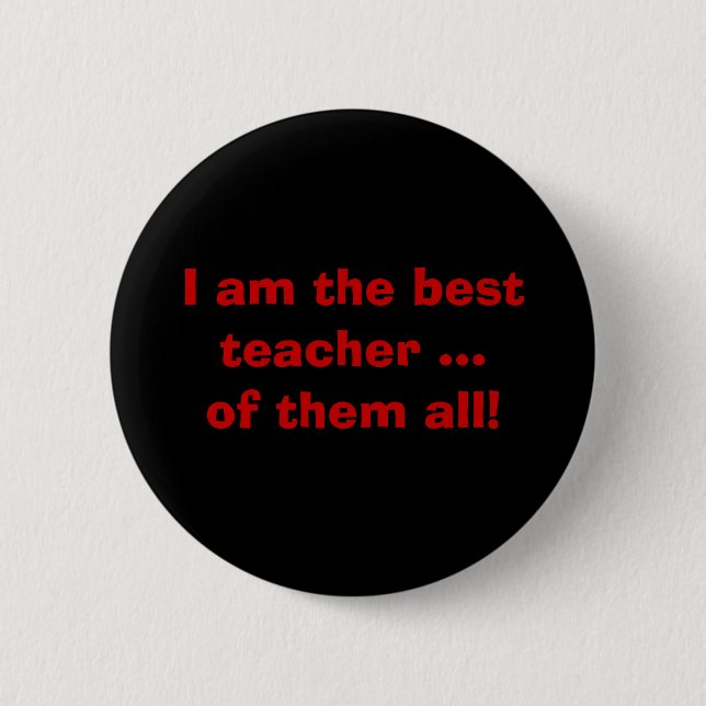I am the best teacher ...of them all! pinback button (Front)