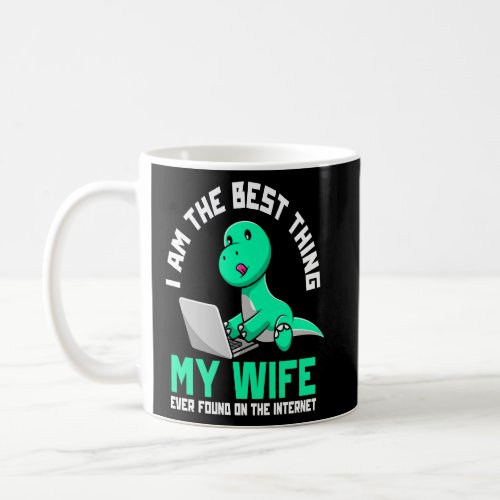 I am the best thing my wife ever found on internet coffee mug
