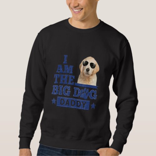 I Am The Big Dog Daddy Happy Fathers Day 3 Sweatshirt