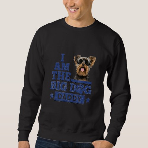 I Am The Big Dog Daddy Yorkshire Terrier Happy Fat Sweatshirt
