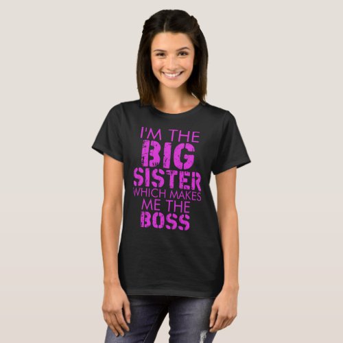 I Am The Big Sister Which Makes Me The Boss Tshirt