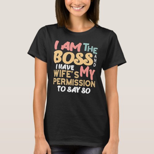 I Am The Boss And I Have My Wifes Permission Marr T_Shirt