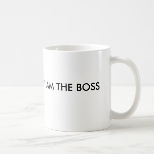 I AM THE BOSS THATS ALL YOU NEED TO KNOW COFFEE MUG