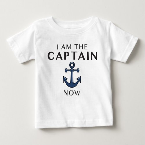 I AM THE CAPTAIN NOW BABY T_Shirt