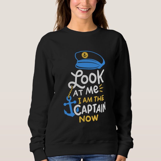 I Am The Captain Now Boating Captain Gift Sweatshirt (Front)