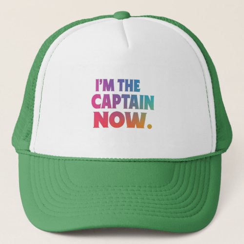 I am the captain now  trucker hat