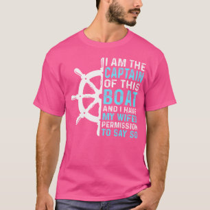I Am The Captain Of This Boat And I Have My Wifes T-Shirt
