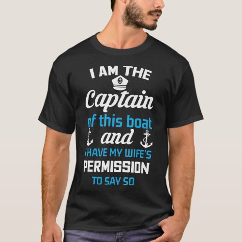 I Am The Captain Of This Boat Funny Boating Gift T_Shirt