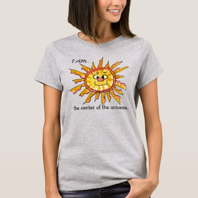 I am the Center of the Universe Sun T-Shirt (Front)