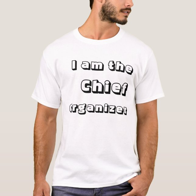 I Am The Chief Organizer. T-Shirt (Front)