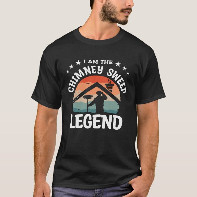 I Am The Chimney Sweep Legend Fireplace Sweeper Cl T-Shirt (Front)