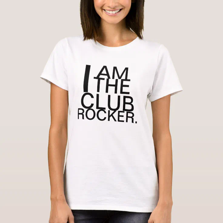 I AM THE CLUB ROCKER T-Shirt | Zazzle