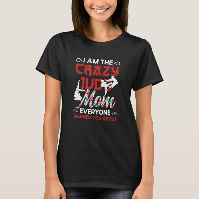 I Am The Crazy Judo Mom Everyone Warned You About  T-Shirt (Front)