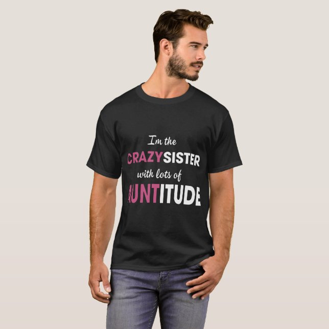 I am the crazy sister with lots of auntitude siste T-Shirt (Front Full)
