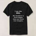 [ Thumbnail: I Am The DBa. My Database Is Much Bigger ... T-Shirt ]