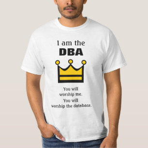 I am the DBA. You will worship ... T-Shirt
