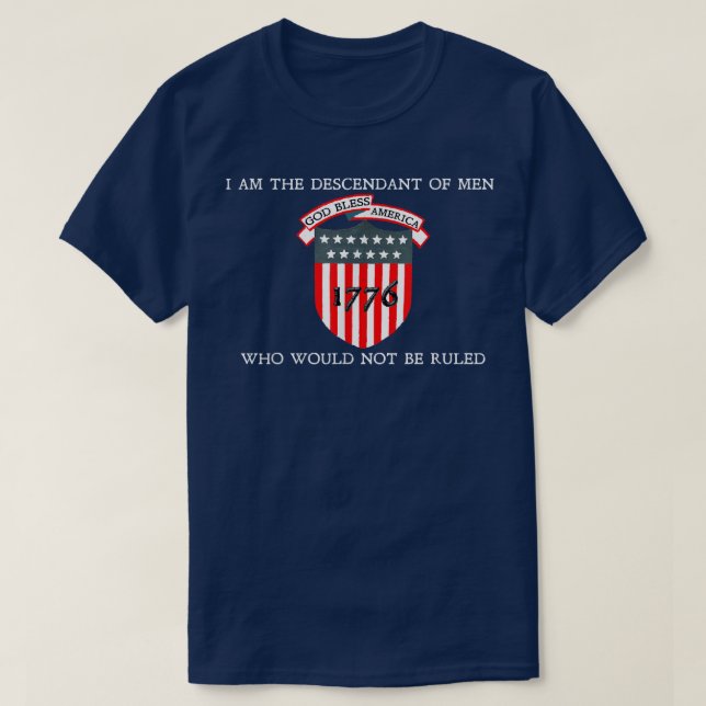 I Am The Descendant Of Men Who Would Not Be Ruled  T-Shirt (Design Front)