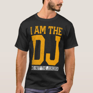 I Am The Dj And Not The Jukebox T-Shirt