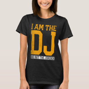 I Am The Dj And Not The Jukebox T-Shirt